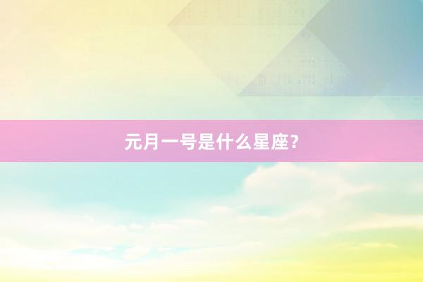 元月一号是什么星座?