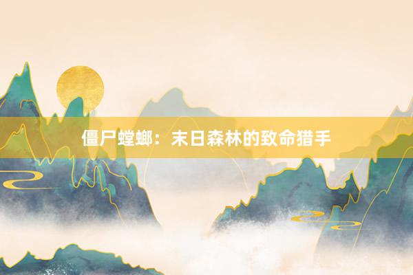 僵尸螳螂:末日森林的致命猎手