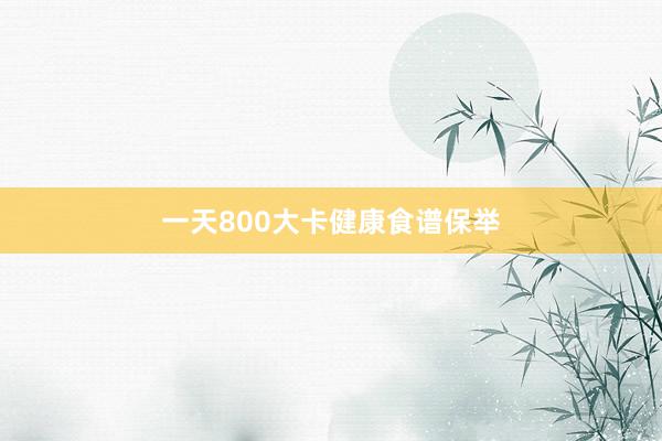 一天800大卡健康食谱保举